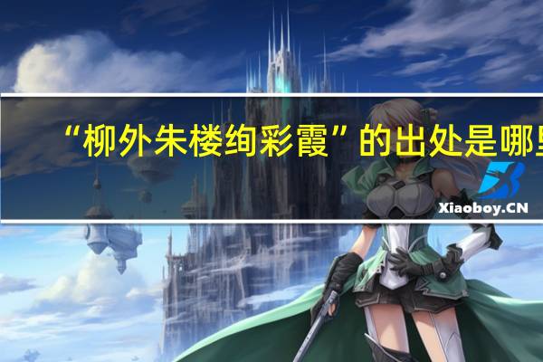 “柳外朱楼绚彩霞”的出处是哪里