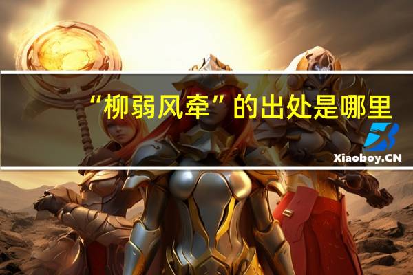 “柳弱风牵”的出处是哪里