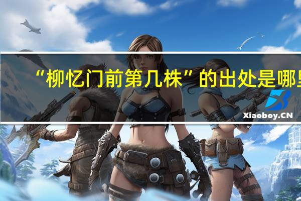 “柳忆门前第几株”的出处是哪里