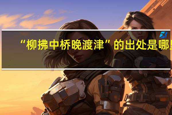“柳拂中桥晚渡津”的出处是哪里
