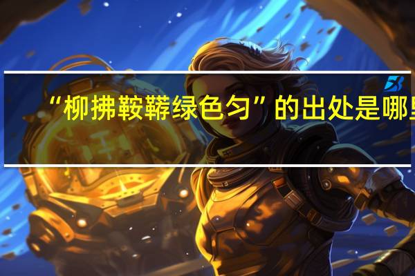 “柳拂鞍鞯绿色匀”的出处是哪里