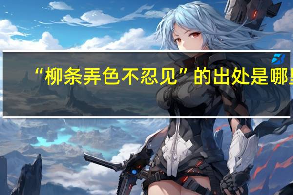 “柳条弄色不忍见”的出处是哪里