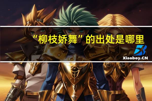 “柳枝娇舞”的出处是哪里