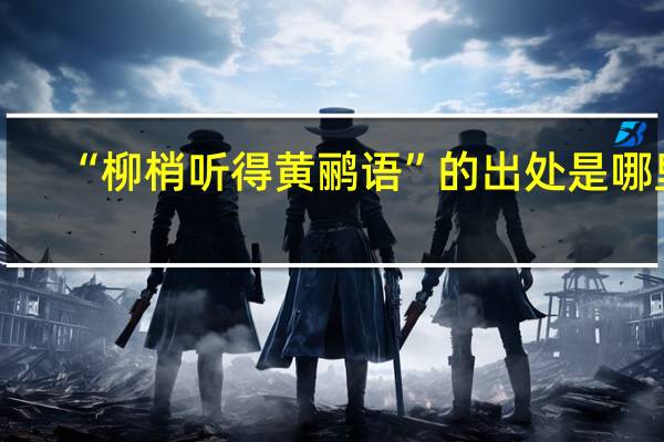 “柳梢听得黄鹂语”的出处是哪里