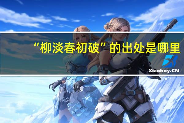 “柳淡春初破”的出处是哪里