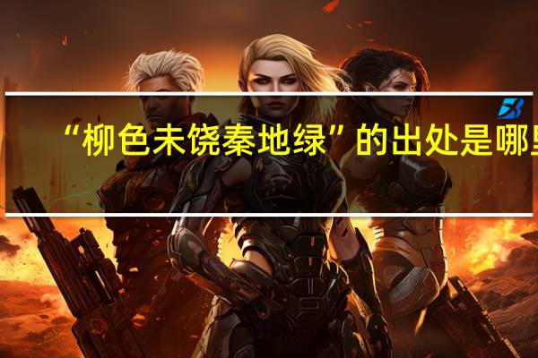 “柳色未饶秦地绿”的出处是哪里
