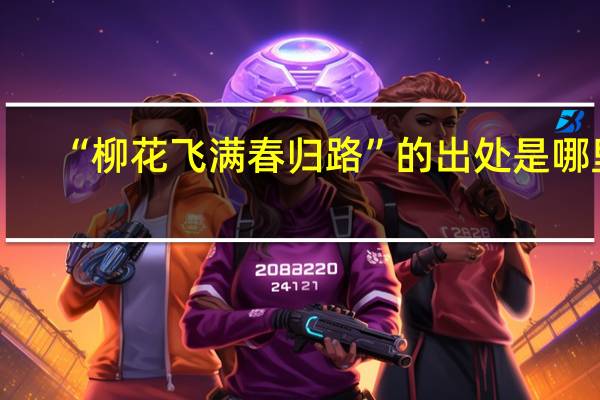 “柳花飞满春归路”的出处是哪里