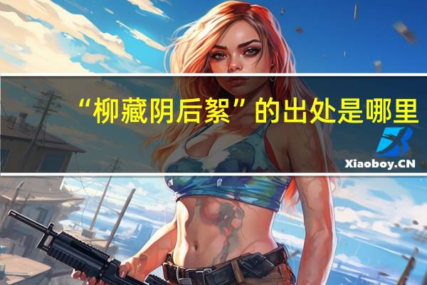 “柳藏阴后絮”的出处是哪里
