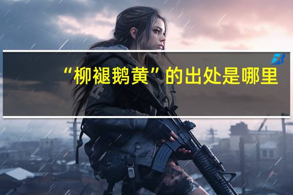 “柳褪鹅黄”的出处是哪里