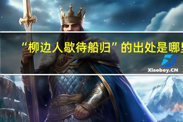 “柳边人歇待船归”的出处是哪里