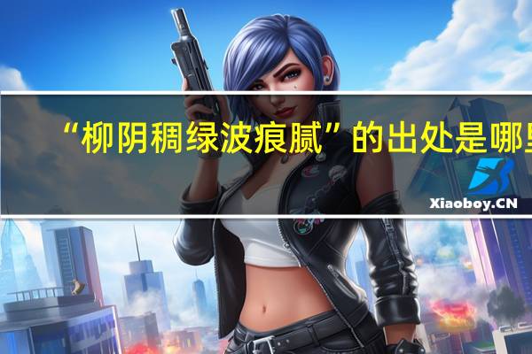 “柳阴稠绿波痕腻”的出处是哪里