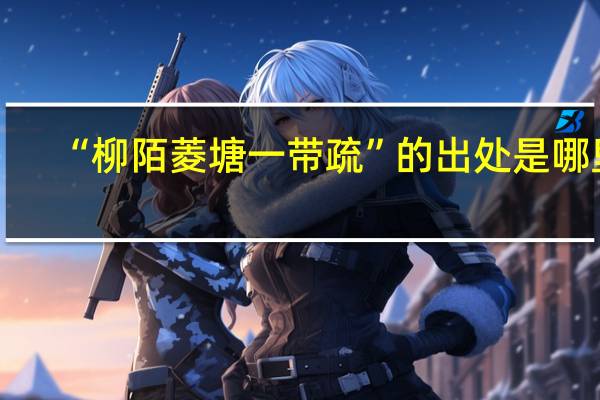 “柳陌菱塘一带疏”的出处是哪里