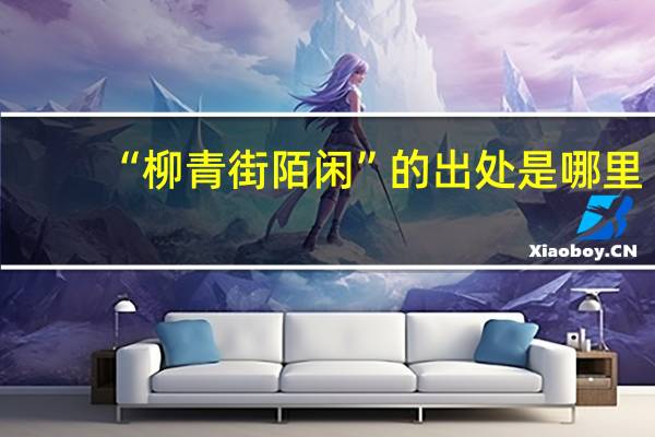 “柳青街陌闲”的出处是哪里
