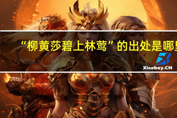 “柳黄莎碧上林莺”的出处是哪里