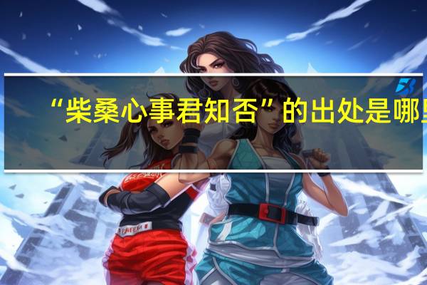 “柴桑心事君知否”的出处是哪里
