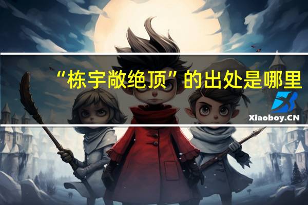 “栋宇敞绝顶”的出处是哪里