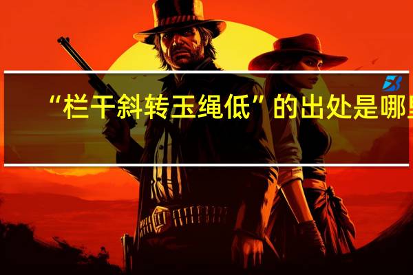 “栏干斜转玉绳低”的出处是哪里