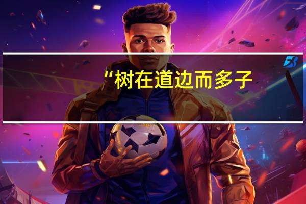 “树在道边而多子，此必苦李”出自哪里