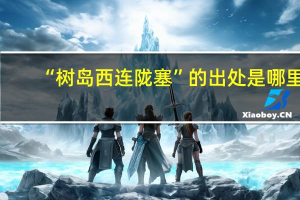 “树岛西连陇塞”的出处是哪里