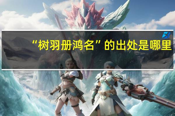 “树羽册鸿名”的出处是哪里