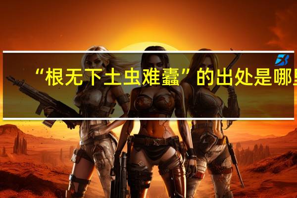 “根无下土虫难蠹”的出处是哪里