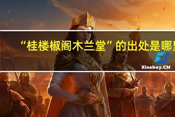 “桂楼椒阁木兰堂”的出处是哪里
