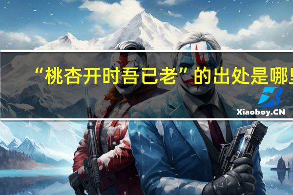 “桃杏开时吾已老”的出处是哪里