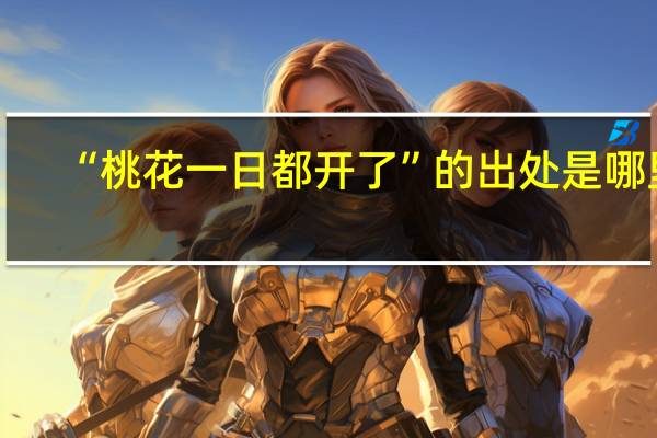“桃花一日都开了”的出处是哪里