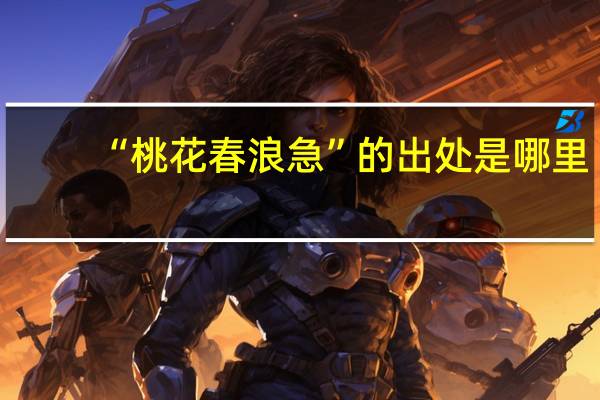 “桃花春浪急”的出处是哪里