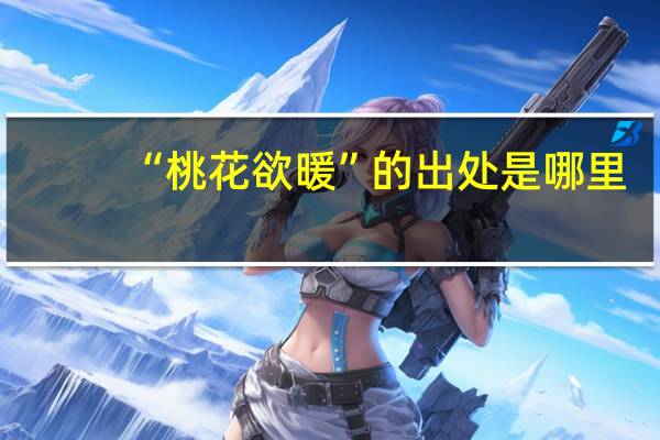 “桃花欲暖”的出处是哪里