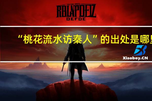 “桃花流水访秦人”的出处是哪里