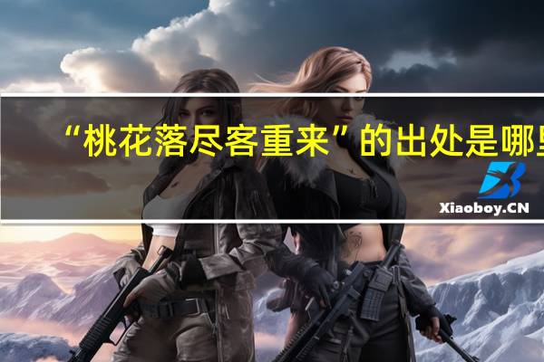 “桃花落尽客重来”的出处是哪里
