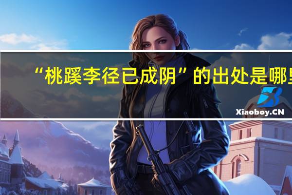 “桃蹊李径已成阴”的出处是哪里