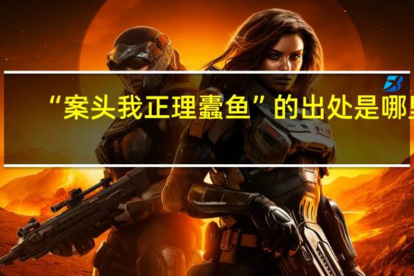 “案头我正理蠹鱼”的出处是哪里