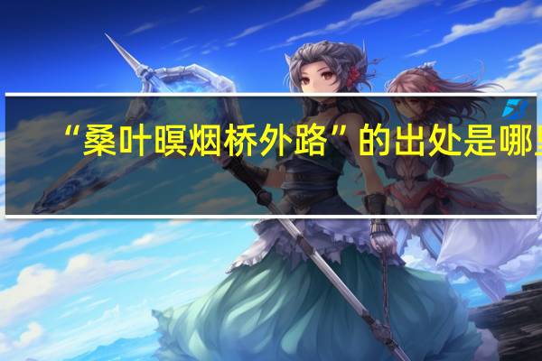 “桑叶暝烟桥外路”的出处是哪里