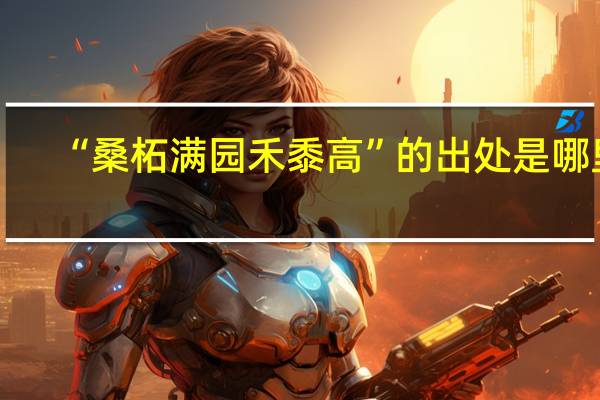 “桑柘满园禾黍高”的出处是哪里