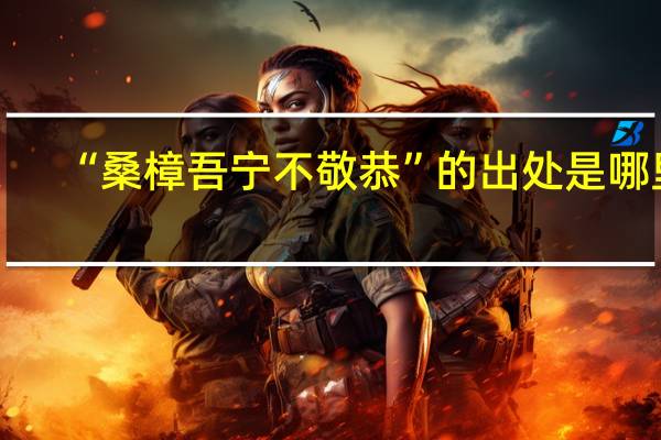 “桑樟吾宁不敬恭”的出处是哪里
