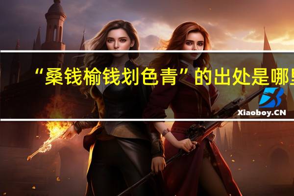 “桑钱榆钱划色青”的出处是哪里