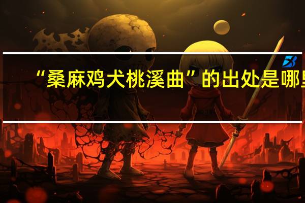 “桑麻鸡犬桃溪曲”的出处是哪里