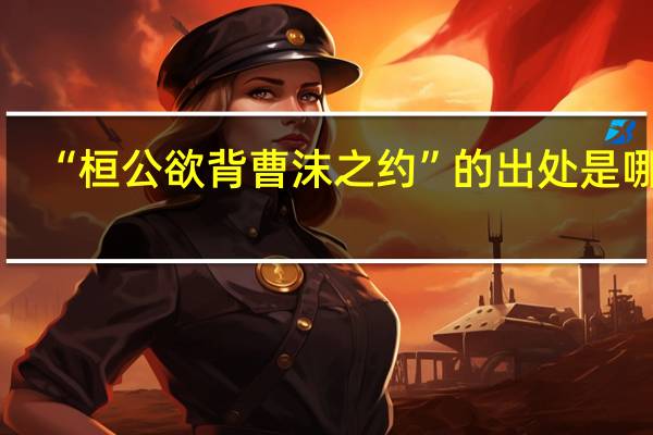 “桓公欲背曹沫之约”的出处是哪里