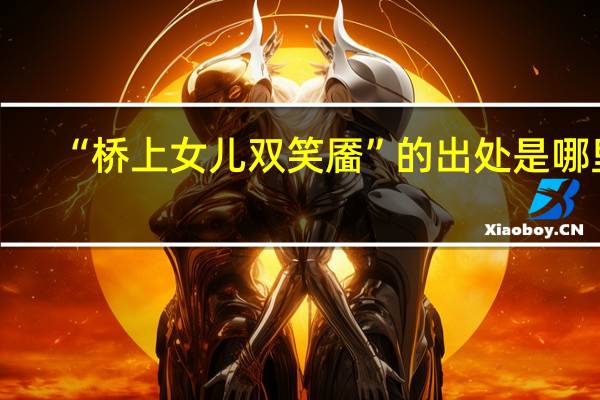 “桥上女儿双笑靥”的出处是哪里