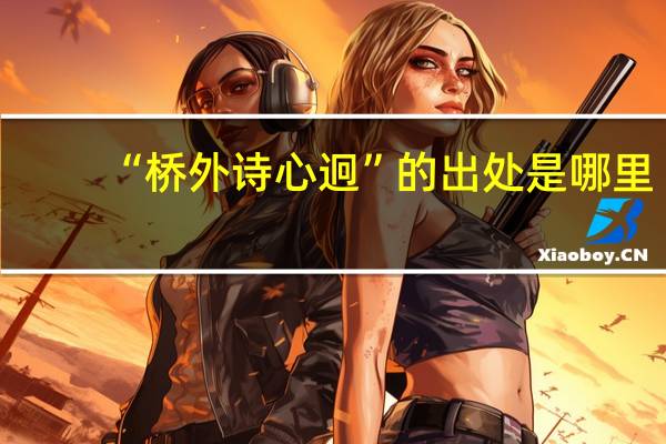 “桥外诗心迥”的出处是哪里
