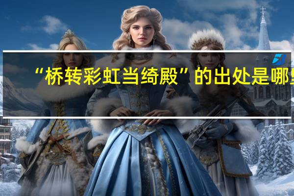 “桥转彩虹当绮殿”的出处是哪里