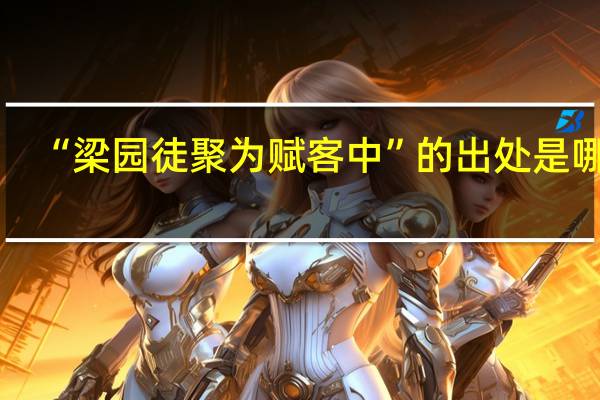 “梁园徒聚为赋客中”的出处是哪里