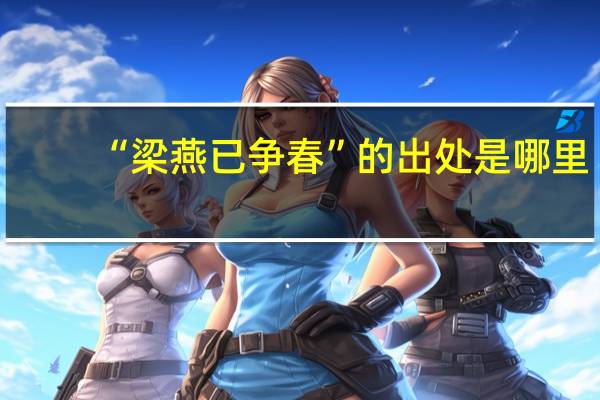 “梁燕已争春”的出处是哪里