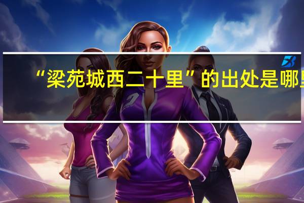 “梁苑城西二十里”的出处是哪里