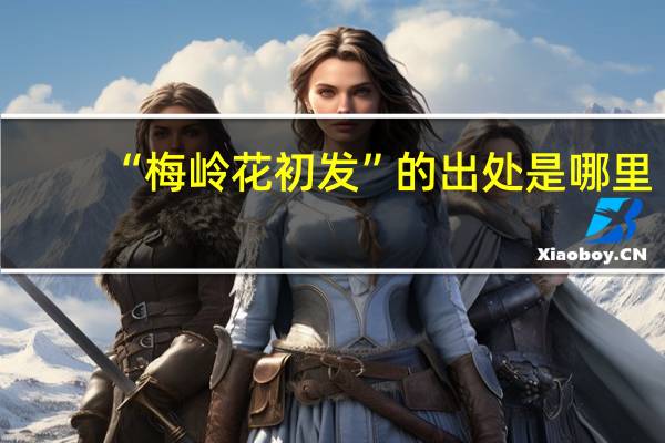 “梅岭花初发”的出处是哪里