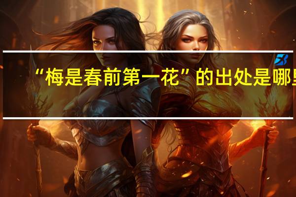 “梅是春前第一花”的出处是哪里