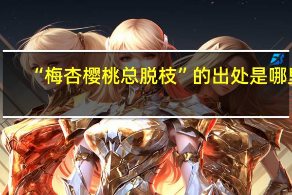 “梅杏樱桃总脱枝”的出处是哪里
