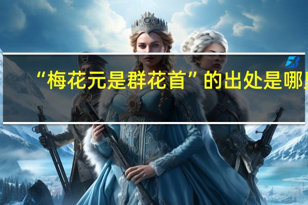 “梅花元是群花首”的出处是哪里
